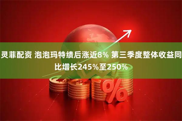 灵菲配资 泡泡玛特绩后涨近8% 第三季度整体收益同比增长245%至250%